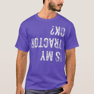 Is My Tractor OK Farmers Farming Tractors Funny T-Shirt