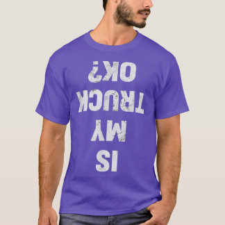 Is My Truck OK Semi Trucker Funny Trucker  T-Shirt