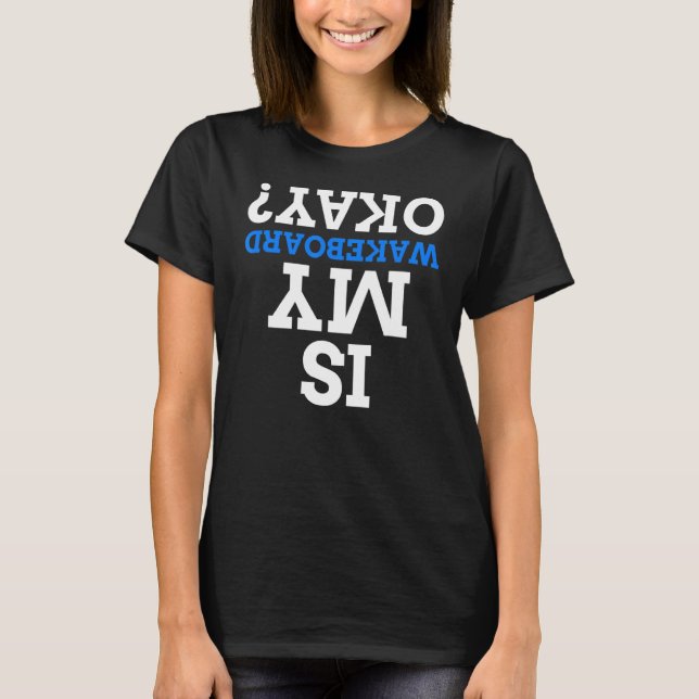 Is My Wakeboard Okay  Wakeboards T-Shirt (Front)