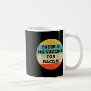 Is No Vaccine For Racism Coffee Mug