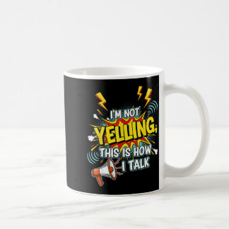 Is Not Yelling How Talk Quotes Coffee Mug