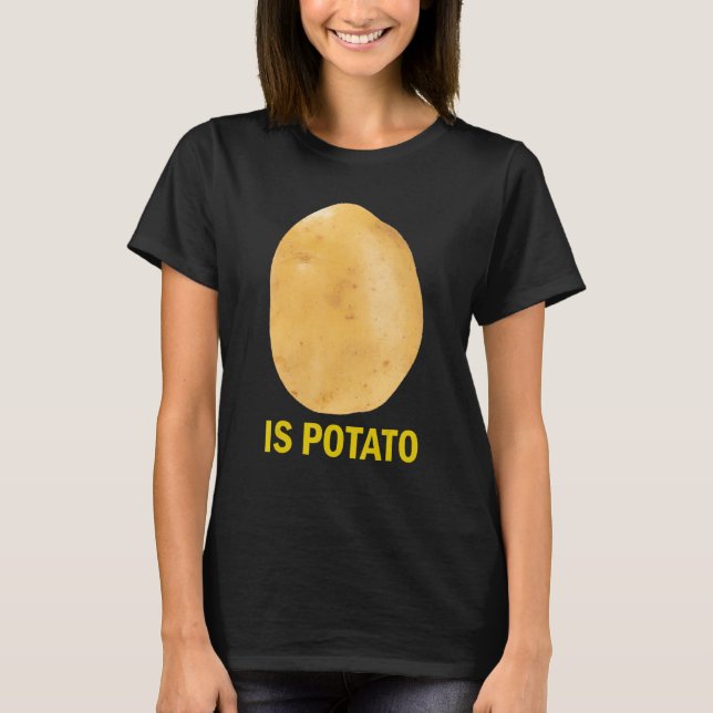 Is Potato - Funny Tee As Seen On Late Night (Front)