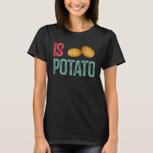 Is Potato  Potato   Potatoes T-Shirt