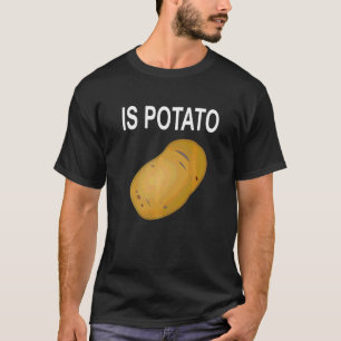 Is Potato     T-Shirt
