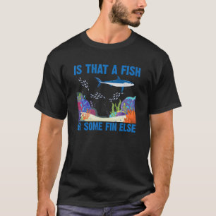 Is That A Fish Ore Some Fin Else Shark Scuba Divin T-Shirt