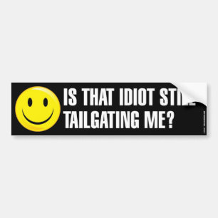Is That Idiot Still Tailgating Me Bumpersticker Bumper Sticker