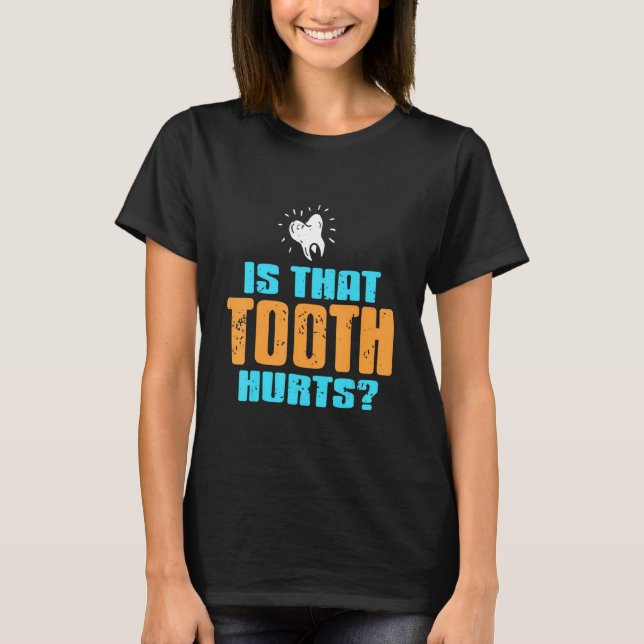 Is That Tooth Hurts   Dentist   Present   T-Shirt (Front)