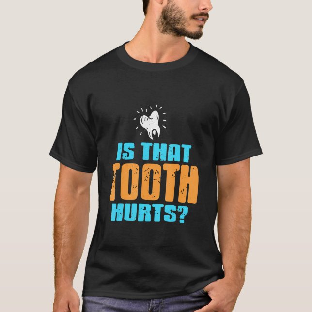 Is That Tooth Hurts   Dentist   Present   T-Shirt (Front)