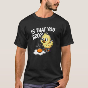Is That You Bro Chick Chicken Fried Egg Funny T-Shirt