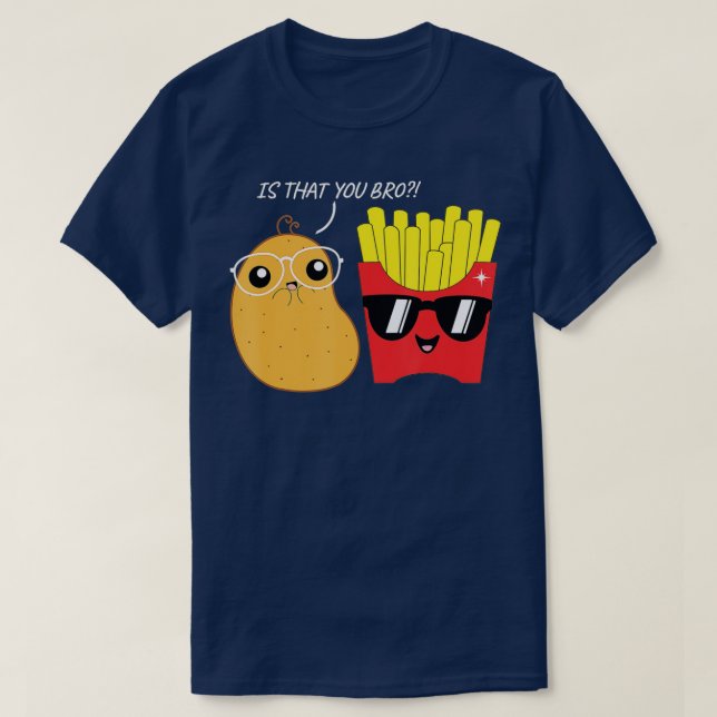 Is that you bro Funny fries potato chips addict Po T-Shirt (Design Front)