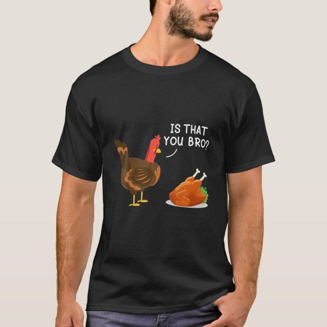 Is That You Bro Funny Turkey Grilled Chicken Thank T-Shirt (Front)