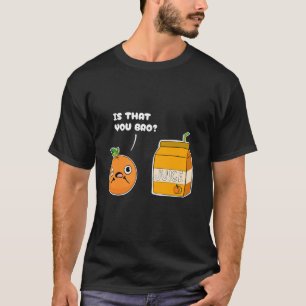 Is That You Bro Orange Juice Fruit Funny Food Pun T-Shirt