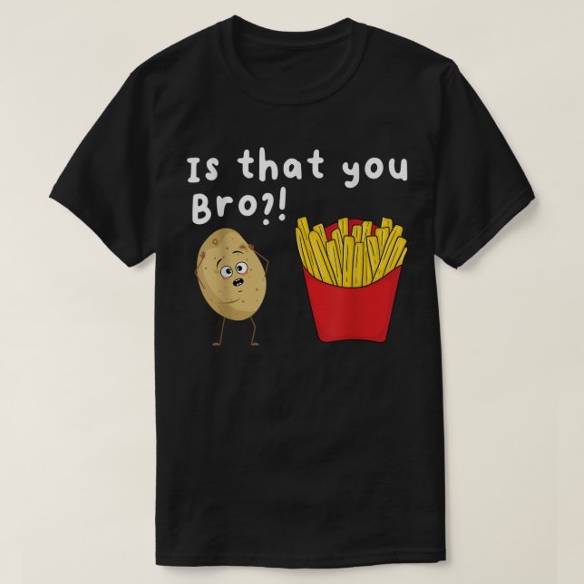 Is That You Bro  Potato French Fries Chips Lover F T-Shirt (Design Front)