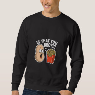 is That You Bro Potato French Fry Funny Food Pun Sweatshirt