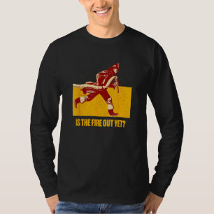 Is the Fire Out Yet  Firefighter Humor Fireman T-Shirt