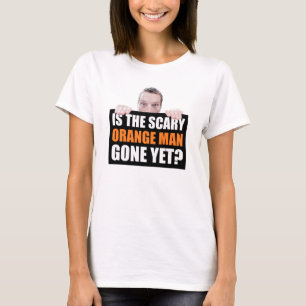 Is The Scary Orange Man Gone Yet? Anti-Trump T-Shirt