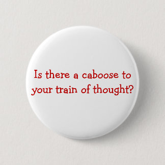 Is there a caboose to your train of thought? 6 cm round badge