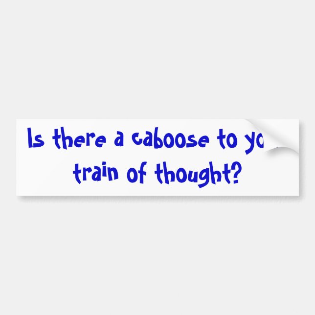 Is there a caboose to your train of thought? bumper sticker (Front)