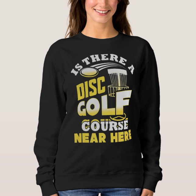 Is There A Disc Golf Course Near Here Frisbee Sweatshirt (Front)