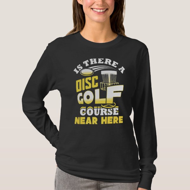 Is There A Disc Golf Course Near Here Frisbee T-Shirt (Front)