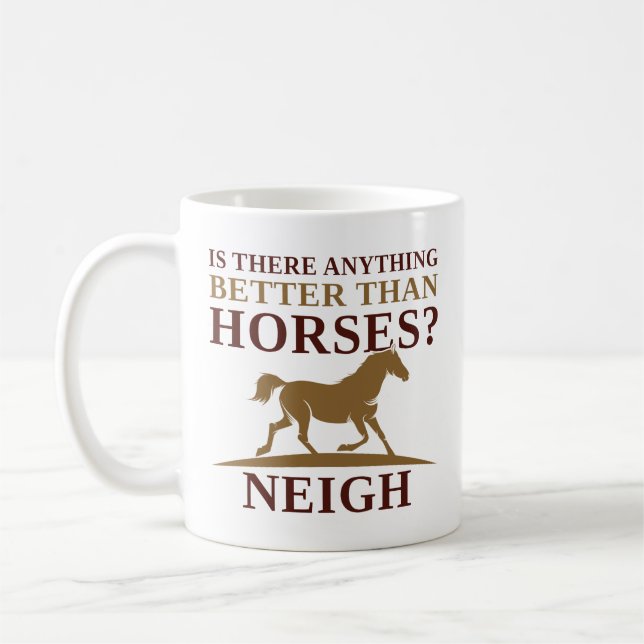 Is There Anything Better Than Horses Neigh Coffee Mug (Left)