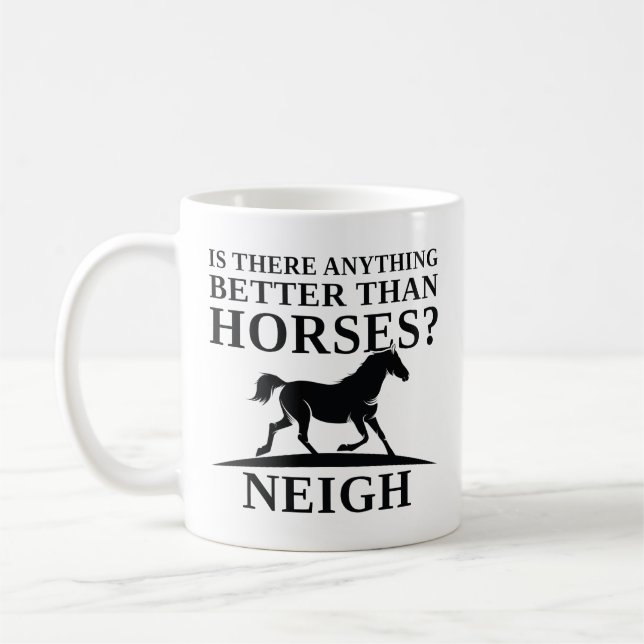 Is There Anything Better Than Horses Neigh Coffee Mug (Left)