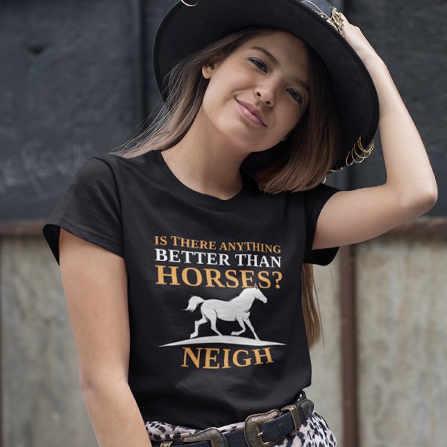 Is There Anything Better Than Horses Neigh T-Shirt (horses t-shirt)