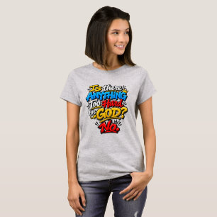Is there anything too hard for God? No T-Shirt
