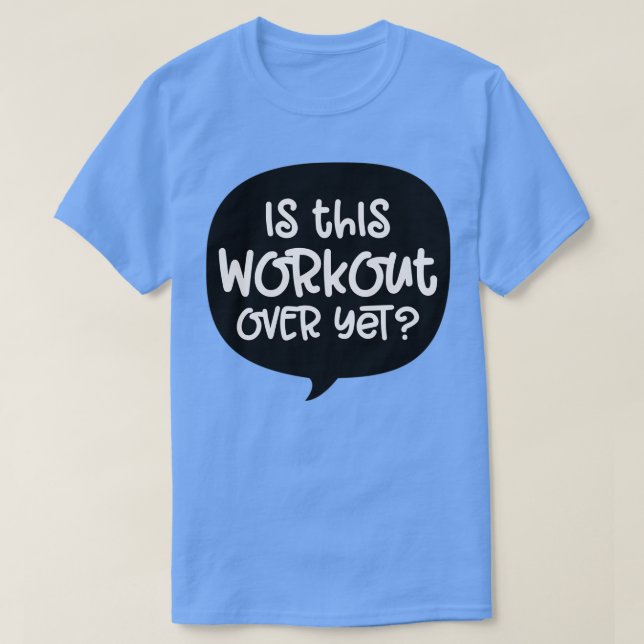 Is this workout over yet T-Shirt (Design Front)