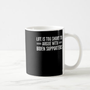 Is Too Short To Argue With Biden Supporters Coffee Mug