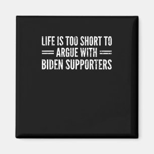 Is Too Short To Argue With Biden Supporters Magnet