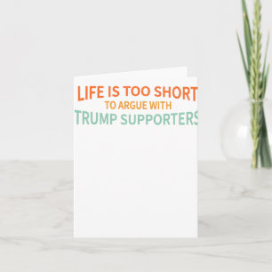 Is Too Short To Argue With Trump Supporters 1 Card