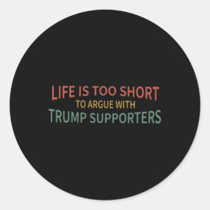 Is Too Short To Argue With Trump Supporters 2 Classic Round Sticker