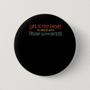 Is Too Short To Argue With Trump Supporters  6 Cm Round Badge