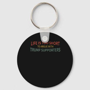 Is Too Short To Argue With Trump Supporters  Key Ring