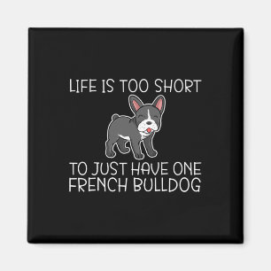 Is Too Short To Just Have One French Bulldog Frenc Magnet