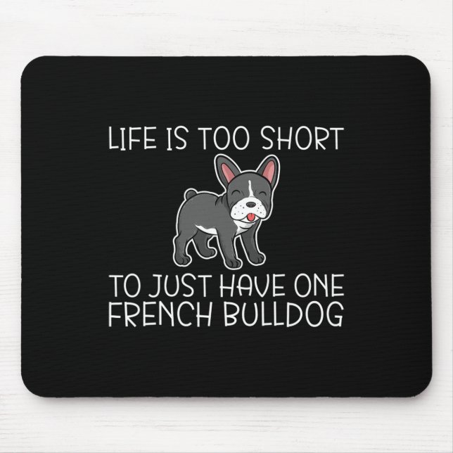 Is Too Short To Just Have One French Bulldog Frenc Mouse Pad (Front)