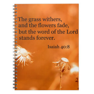 Isaiah 40:8 The grass withers and the flowers fade Spiral Notebook