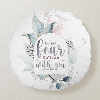 Isaiah 41:10 Do not fear I am with you Bible Verse Round Cushion