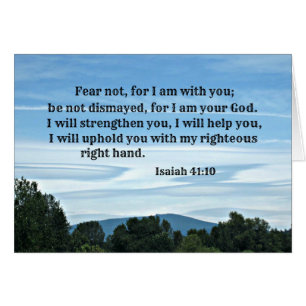 Isaiah 41:10 Fear not for I am with you...