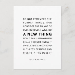 Isaiah 43:18-19 Behold, I will do a new thing Postcard