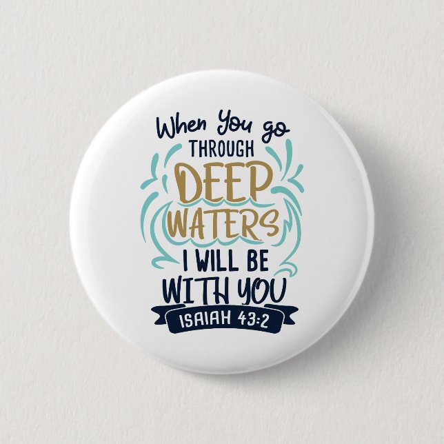 Isaiah 43:2 WHEN YOU GO THROUGH DEEP WATERS 6 Cm Round Badge (Front)