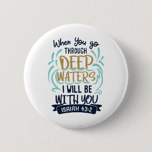 Isaiah 43:2 WHEN YOU GO THROUGH DEEP WATERS 6 Cm Round Badge