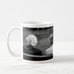 Isaiah 46:4 Even to your old age I am the same Coffee Mug
