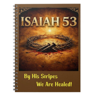 Isaiah 53 - By His Stripes We Are Healed Notebook