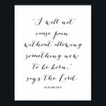 Isaiah 66:9 poster<br><div class="desc">I Will Not Cause Pain Without Allowing Something New to Be Born, Says the Lord. -Isaiah 66:9</div>
