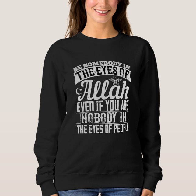 Islam - Be Somebody In The Eyes Of Allah Sweatshirt (Front)