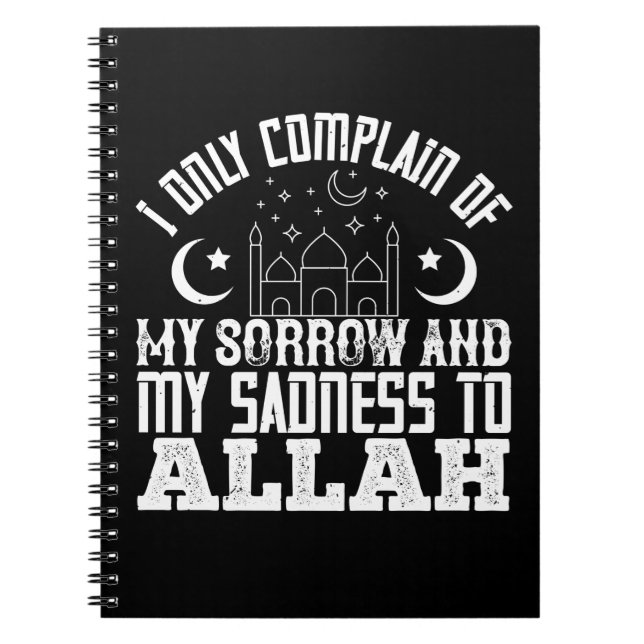 Islam I Only Complain My Sorrow To Allah Notebook (Front)