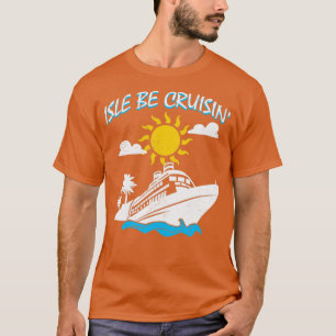 Isle Be Cruisin Cruise Ship Travel Vacation Trip H T-Shirt
