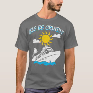 Isle Be Cruisin Cruise Ship Travel Vacation Trip H T-Shirt